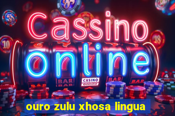 ouro zulu xhosa lingua